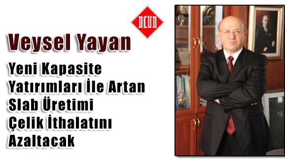 Yeni Kapasite Yatırımları İle Artan Slab Üretimi Çelik İthalatını Azaltacak