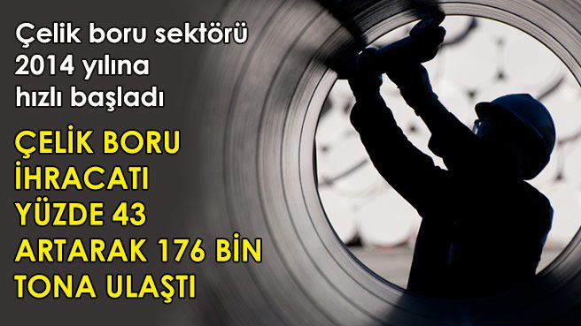 Çelik boru sektörü 2014 yılına hızlı başladı