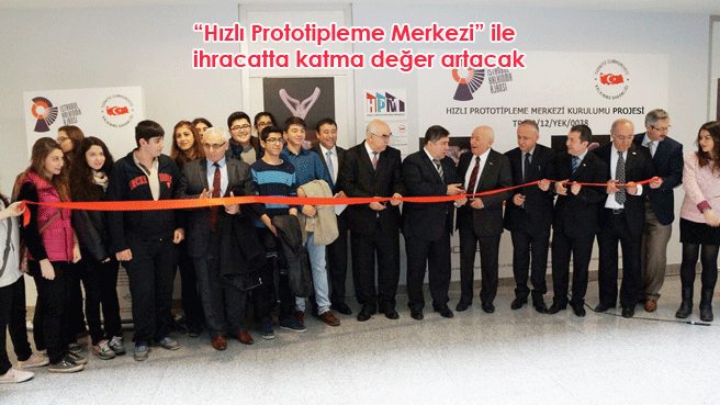 Hızlı Prototipleme Merkezi ile ihracatta katma değer artacak