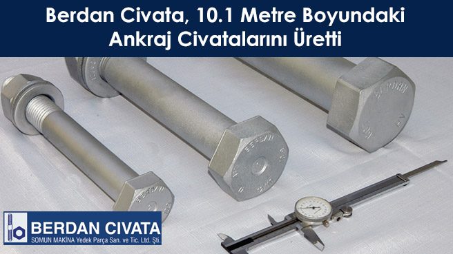 Berdan Civata, 10.1 Metre Boyundaki Ankraj Civatalarını Üretti