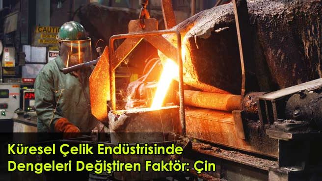 Küresel Çelik Endüstrisinde Dengeleri Değiştiren Faktör: Çin