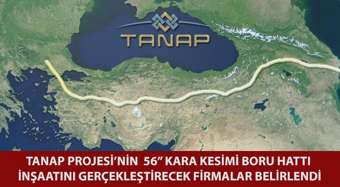 TANAP PROJESİ'NİN 56" KARA KESİMİ BORU HATTI İNŞAATINI GERÇEKLEŞTİRECEK FİRMALAR BELİRLENDİ