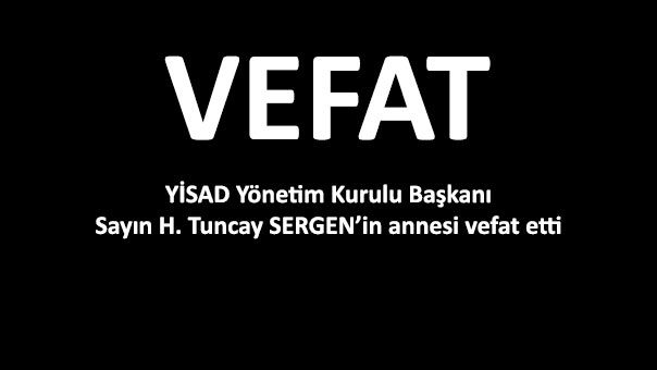YİSAD Yönetim Kurulu Başkanı Sayın H. Tuncay SERGEN'in annesi vefat etti