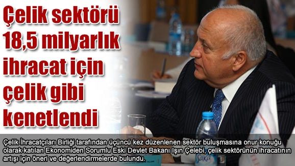 Çelik sektörü 18,5 milyarlık ihracat için  çelik gibi kenetlendi