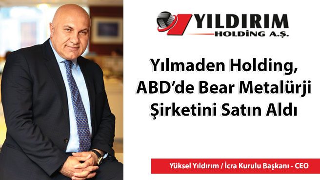 Yılmaden Holding, ABDde Bear Metalürji Şirketini Satın Aldı
