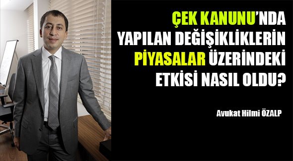 ÇEK KANUNU’NDA YAPILAN DEĞİŞİKLİKLERİN PİYASALAR ÜZERİNDEKİ ETKİSİ NASIL OLDU?