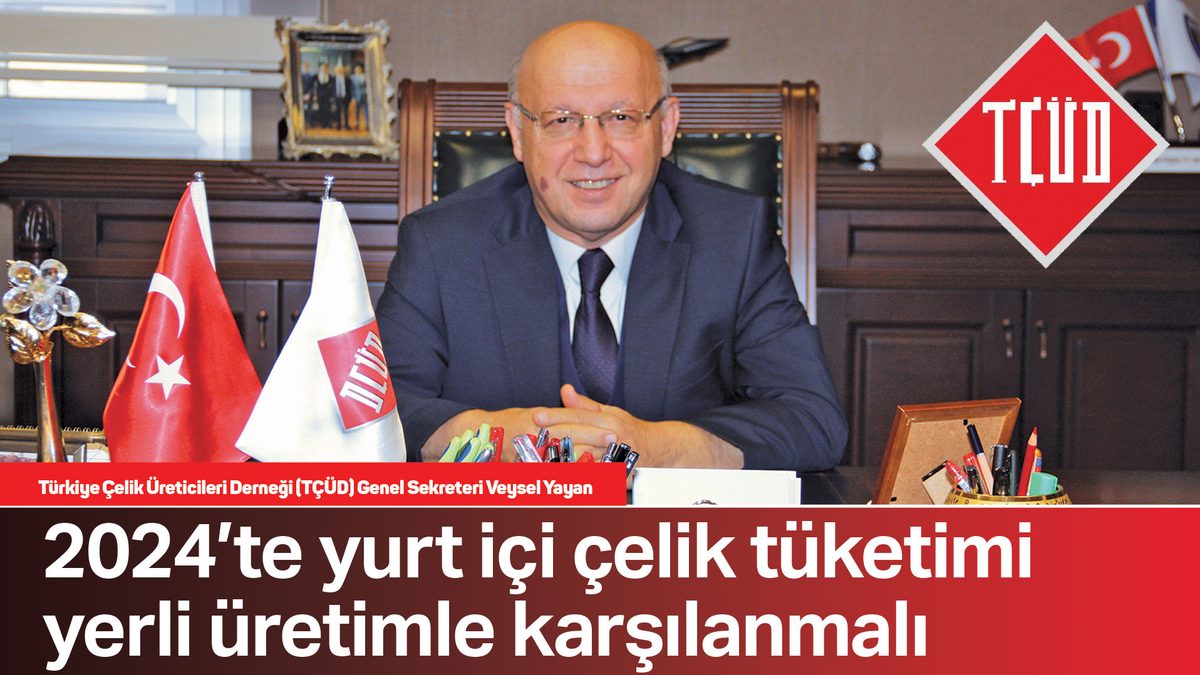 2024’te yurt içi çelik tüketimi yerli üretimle karşılanmalı