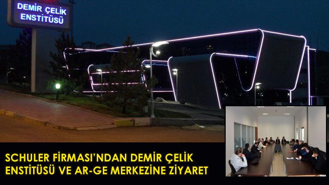 SCHULER FİRMASINDAN DEMİR ÇELİK ENSTİTÜSÜ VE AR-GE MERKEZİNE ZİYARET