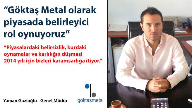 Göktaş Metal olarak piyasada belirleyici rol oynuyoruz