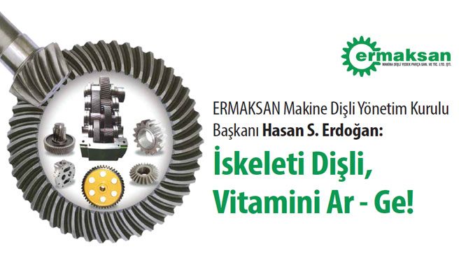 ERMAKSAN Makine Dişli Yönetim Kurulu Başkanı Hasan S. Erdoğan: İskeleti Dişli, Vitamini Ar - Ge