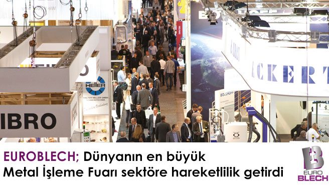EUROBLECH; Dünyanın en büyük Metal İşleme Fuarı sektöre hareketlilik getirdi