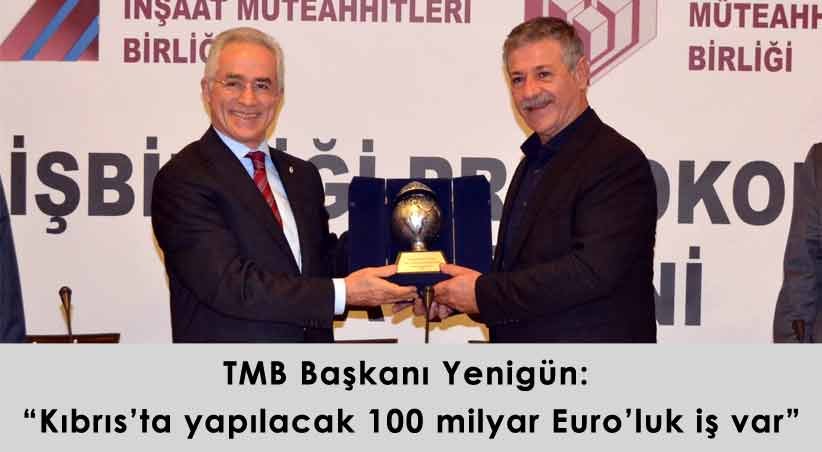 TMB Başkanı Yenigün: "Kıbrıs'ta yapılacak 100 milyar Euro'luk iş var"