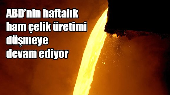 ABD’nin haftalık ham çelik üretimi düşmeye devam ediyor
